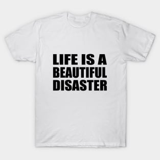 Life is a beautiful disaster T-Shirt